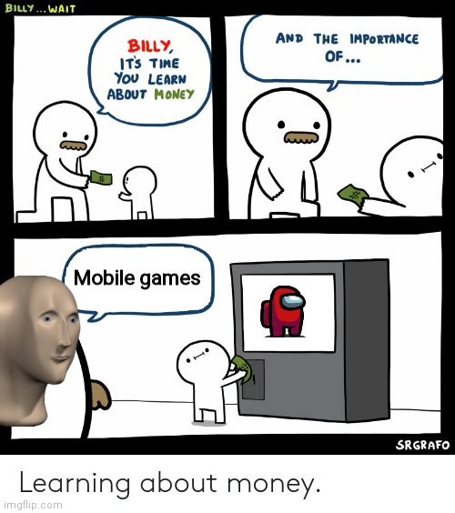 Billy Learning About Money | Mobile games | image tagged in billy learning about money | made w/ Imgflip meme maker