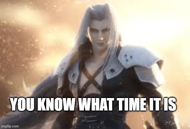 *Sephiroth theme intensifies* "I shall win these games, and give you dis pear." | YOU KNOW WHAT TIME IT IS | made w/ Imgflip meme maker