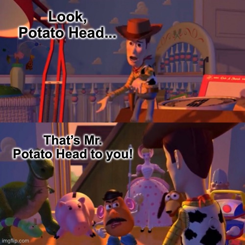 That’s Mr. Potato Head | Look, Potato Head... That’s Mr. Potato Head to you! | image tagged in that s mr potato head | made w/ Imgflip meme maker