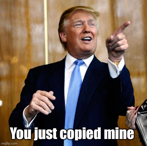 Donal Trump Birthday | You just copied mine | image tagged in donal trump birthday | made w/ Imgflip meme maker