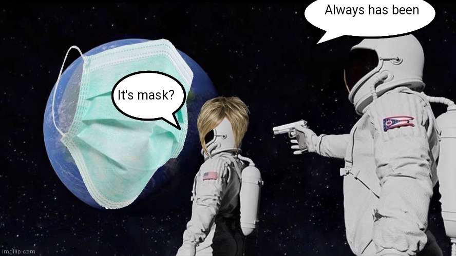 Always Has Been Meme | Always has been; It's mask? | image tagged in memes,always has been,coronavirus,karen | made w/ Imgflip meme maker