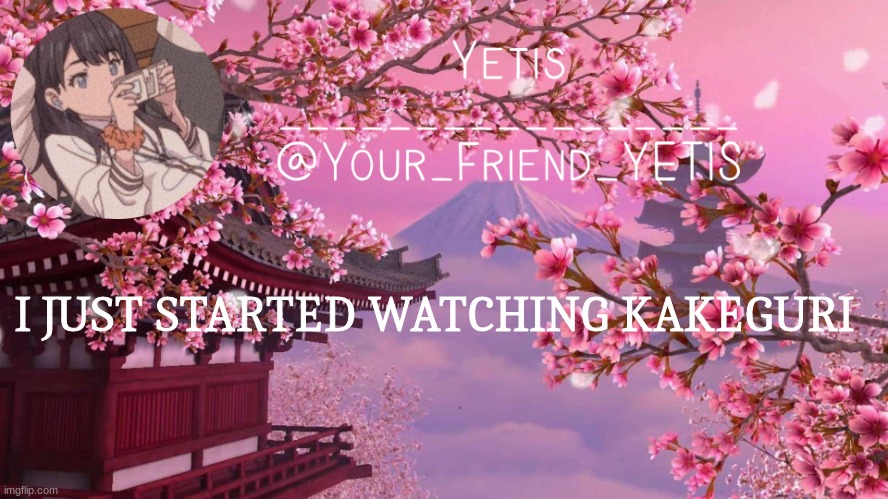 :33 | I JUST STARTED WATCHING KAKEGURI | image tagged in yetis anime | made w/ Imgflip meme maker