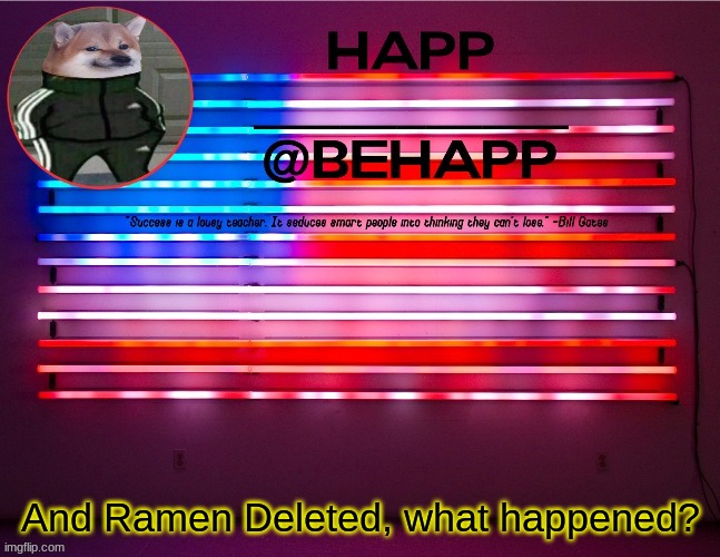 BeHapp's announcement template #4 | And Ramen Deleted, what happened? | image tagged in behapp's announcement template 4 | made w/ Imgflip meme maker