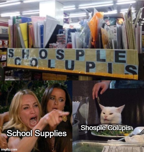Shosple Colupis; School Supplies | image tagged in memes,woman yelling at cat | made w/ Imgflip meme maker
