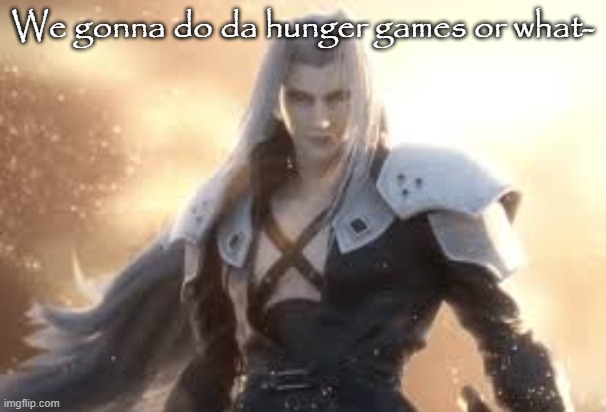 *Insert title here* | We gonna do da hunger games or what- | made w/ Imgflip meme maker