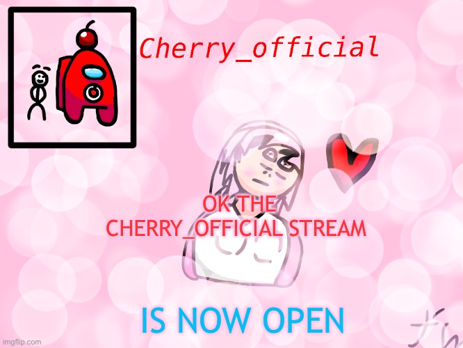 https://imgflip.com/m/Cherry_official | OK THE CHERRY_OFFICIAL STREAM; IS NOW OPEN | image tagged in cherry_official announcement | made w/ Imgflip meme maker