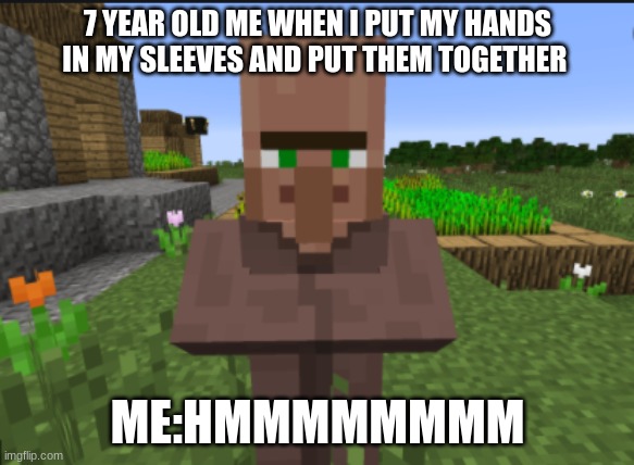 everybody did this at least once | 7 YEAR OLD ME WHEN I PUT MY HANDS IN MY SLEEVES AND PUT THEM TOGETHER; ME:HMMMMMMMM | image tagged in memes | made w/ Imgflip meme maker
