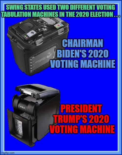 SWING STATES USED TWO DIFFERENT VOTING TABULATION MACHINES IN THE 2020 ELECTION . . . CHAIRMAN BIDEN'S 2020 VOTING MACHINE; PRESIDENT TRUMP'S 2020  VOTING MACHINE | made w/ Imgflip meme maker