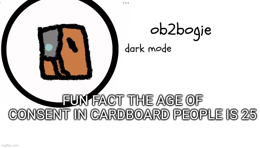 Red october the oldest alive cardboard person hasn't even reached that age | FUN FACT THE AGE OF CONSENT IN CARDBOARD PEOPLE IS 25 | image tagged in ob2bogie announcement temp | made w/ Imgflip meme maker