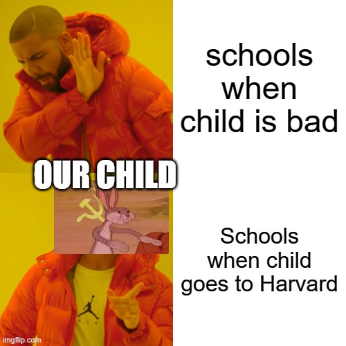 Drake Hotline Bling | schools when child is bad; OUR CHILD; Schools when child goes to Harvard | image tagged in memes,drake hotline bling | made w/ Imgflip meme maker