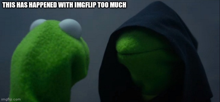 https://youtube.com/shorts/NyQ0So-NH7w | THIS HAS HAPPENED WITH IMGFLIP TOO MUCH; HTTPS://YOUTUBE.COM/SHORTS/NYQ0SO-NH7W | image tagged in memes,evil kermit | made w/ Imgflip meme maker