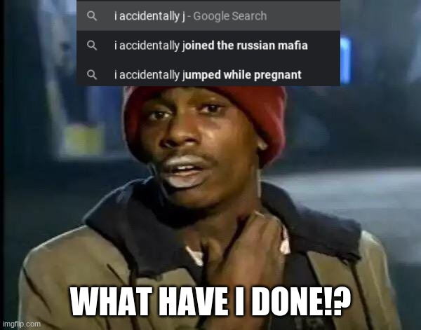 What have I done?! | WHAT HAVE I DONE!? | image tagged in memes,y'all got any more of that | made w/ Imgflip meme maker
