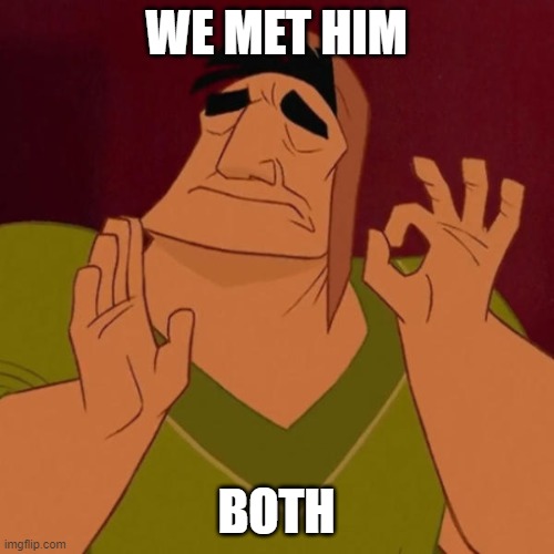 ok hand | WE MET HIM BOTH | image tagged in ok hand | made w/ Imgflip meme maker