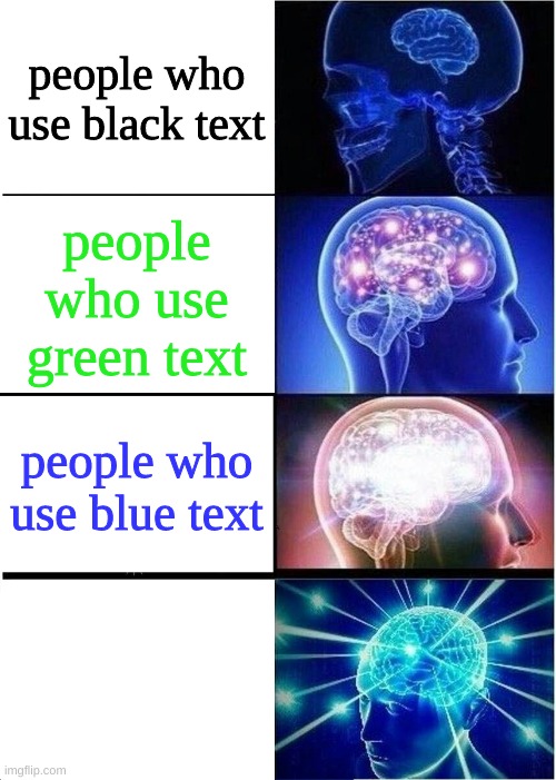 bout to hear the woooosh | people who use black text; people who use green text; people who use blue text; people who use white text | image tagged in memes,expanding brain | made w/ Imgflip meme maker