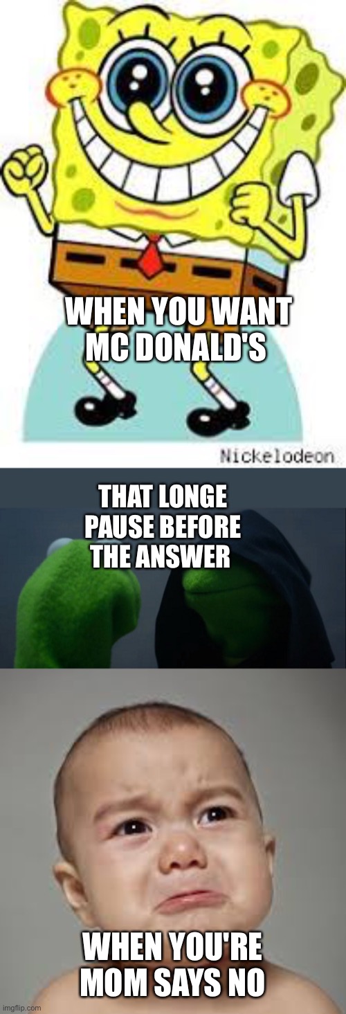 Mc Donalds | WHEN YOU WANT MC DONALD'S; THAT LONGE PAUSE BEFORE THE ANSWER; WHEN YOU'RE MOM SAYS NO | image tagged in mcdonalds,spongebob | made w/ Imgflip meme maker