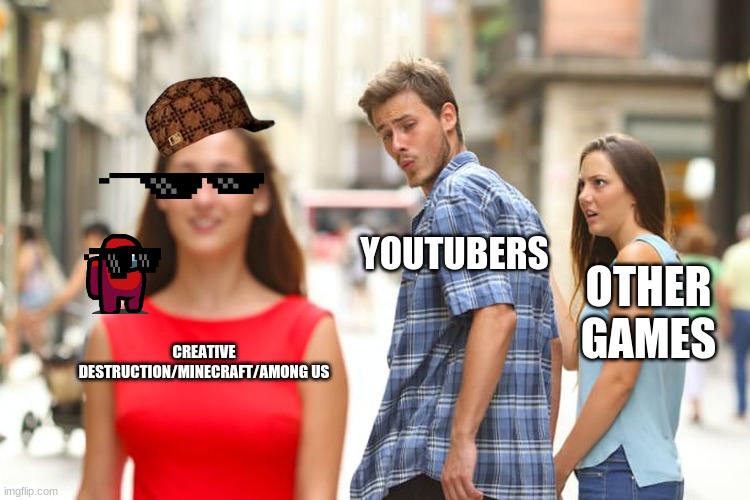 Deal with the woman you love | YOUTUBERS; OTHER GAMES; CREATIVE DESTRUCTION/MINECRAFT/AMONG US | image tagged in memes,distracted boyfriend | made w/ Imgflip meme maker