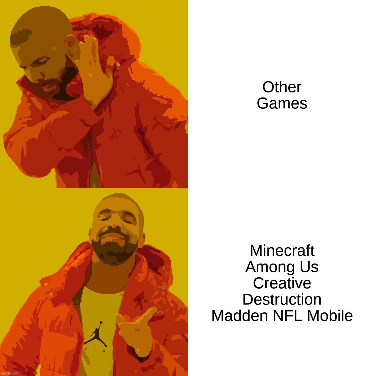 Drake Hotline Bling Meme | Other Games; Minecraft
Among Us
Creative Destruction
Madden NFL Mobile | image tagged in memes,drake hotline bling | made w/ Imgflip meme maker