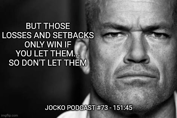Jocko's Advice | BUT THOSE LOSSES AND SETBACKS ONLY WIN IF YOU LET THEM... SO DON'T LET THEM; JOCKO PODCAST #73 - 151:45 | image tagged in jocko willink,getafterit,jockopodcast | made w/ Imgflip meme maker