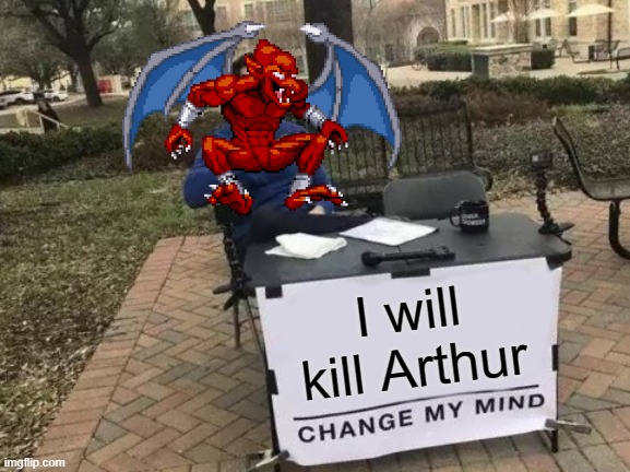 Those annoying Red Arremers... | I will kill Arthur | image tagged in memes,change my mind | made w/ Imgflip meme maker