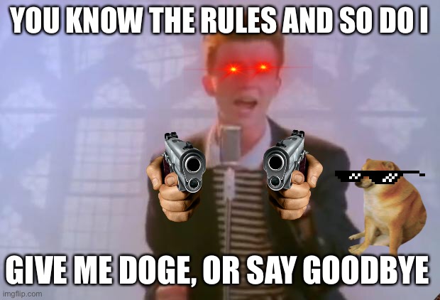 Get rollleeeedddd | YOU KNOW THE RULES AND SO DO I; GIVE ME DOGE, OR SAY GOODBYE | image tagged in rick astley | made w/ Imgflip meme maker
