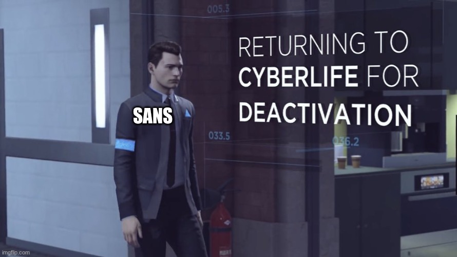 RETURNING TO CYBERLIFE OF DEACTIVATION | SANS | image tagged in returning to cyberlife of deactivation | made w/ Imgflip meme maker