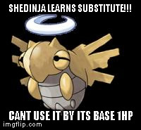 SHEDINJA LEARNS SUBSTITUTE!!! CANT USE IT BY ITS BASE 1HP | image tagged in shedinja | made w/ Imgflip meme maker