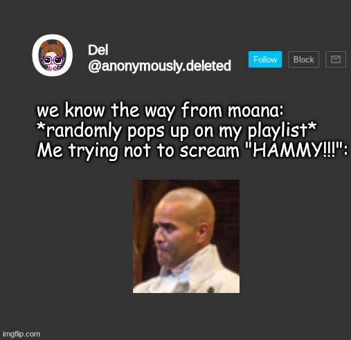 Del Announcement | we know the way from moana: *randomly pops up on my playlist*
Me trying not to scream "HAMMY!!!": | image tagged in del announcement | made w/ Imgflip meme maker