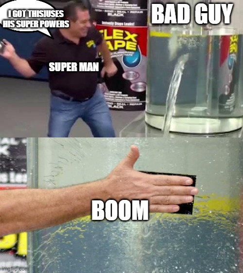 Flex Tape | I GOT THIS]USES HIS SUPER POWERS; BAD GUY; SUPER MAN; BOOM | image tagged in flex tape | made w/ Imgflip meme maker