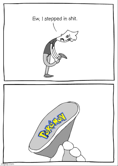 Ew, i stepped in shit | image tagged in ew i stepped in shit,pokemon,sucks | made w/ Imgflip meme maker