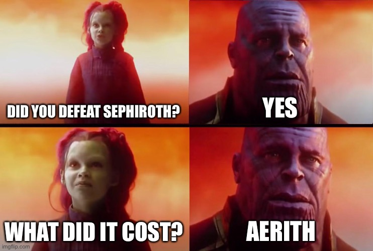 F for Aerith | DID YOU DEFEAT SEPHIROTH? YES; WHAT DID IT COST? AERITH | image tagged in thanos what did it cost,final fantasy 7 | made w/ Imgflip meme maker