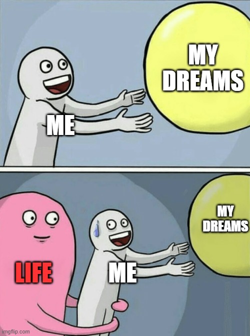 Running Away Balloon | MY DREAMS; ME; MY DREAMS; LIFE; ME | image tagged in memes,running away balloon | made w/ Imgflip meme maker