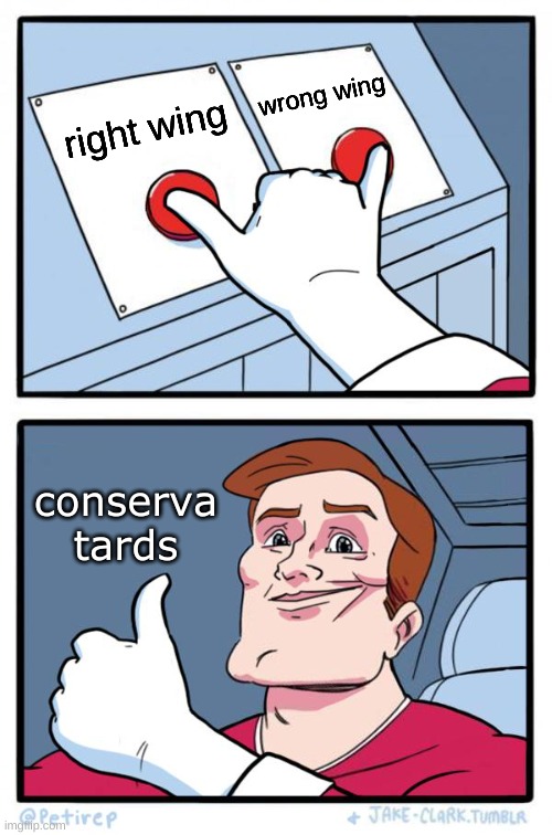 conservatard logic | wrong wing; right wing; conserva
tards | image tagged in both buttons pressed,right wing,left wing,wrong wing,liberal vs conservative,political meme | made w/ Imgflip meme maker