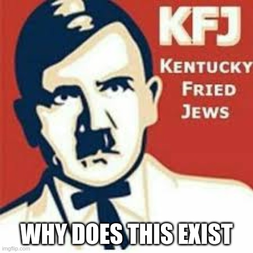 Why??? | WHY DOES THIS EXIST | image tagged in hitler kfc | made w/ Imgflip meme maker