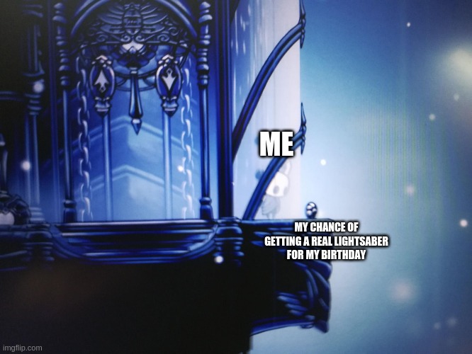 Yus | ME; MY CHANCE OF GETTING A REAL LIGHTSABER FOR MY BIRTHDAY | image tagged in hollow knight can't reach geo | made w/ Imgflip meme maker