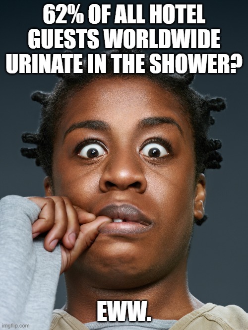 Surprising True Facts | 62% OF ALL HOTEL GUESTS WORLDWIDE URINATE IN THE SHOWER? EWW. | image tagged in crazed shocked afrykan,pee,shower,hotel,urinate,bathtub | made w/ Imgflip meme maker