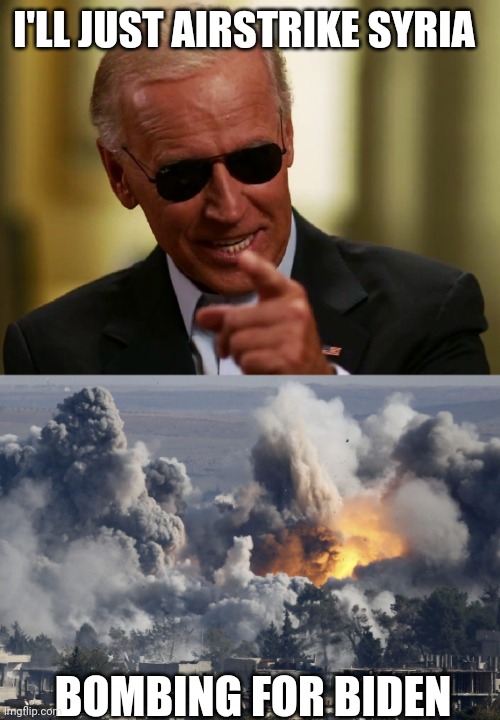Just in Joe Biden loves to bombing | I'LL JUST AIRSTRIKE SYRIA; BOMBING FOR BIDEN | image tagged in cool joe biden,airstrike | made w/ Imgflip meme maker