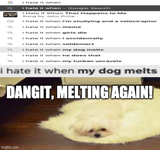 Blank White Template | DANGIT, MELTING AGAIN! | image tagged in blank white template | made w/ Imgflip meme maker