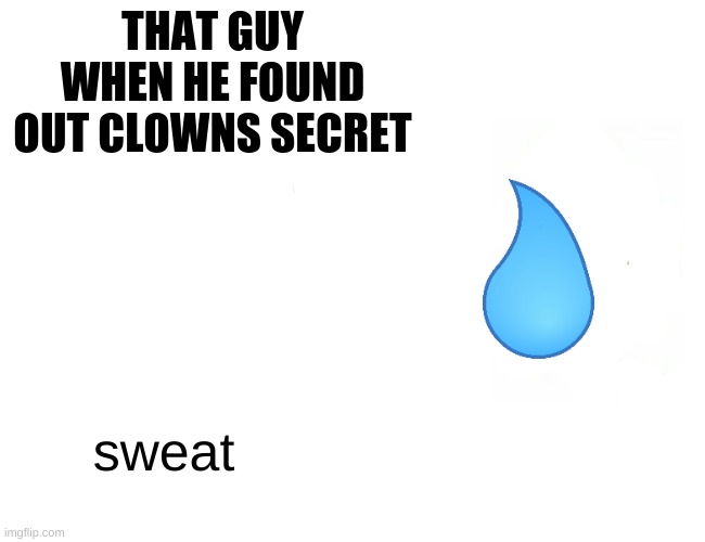 Buff Doge vs. Cheems Meme | THAT GUY WHEN HE FOUND OUT CLOWNS SECRET sweat | image tagged in memes,buff doge vs cheems | made w/ Imgflip meme maker