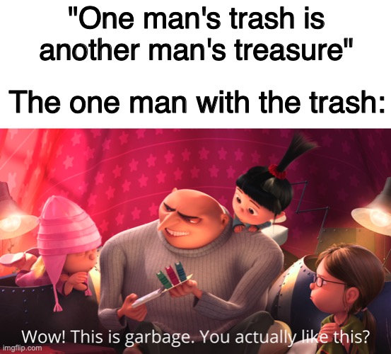 One person's trash is another's treasure – harrythehedgehogwow