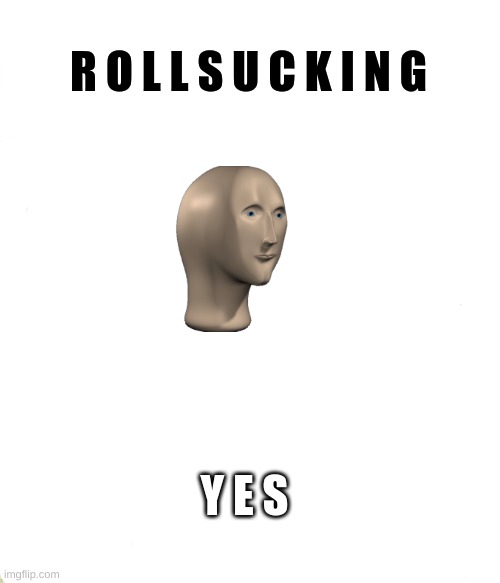 Spongebob Ight Imma Head Out Meme | R O L L S U C K I N G Y E S | image tagged in memes,spongebob ight imma head out | made w/ Imgflip meme maker