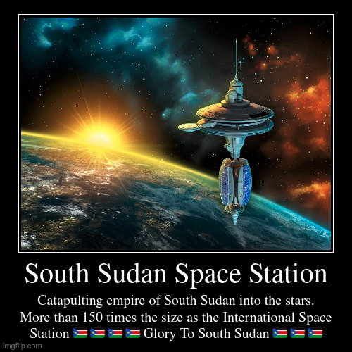 glory to south sudan ?? | image tagged in funny,demotivationals,south sudan,technology,space | made w/ Imgflip demotivational maker