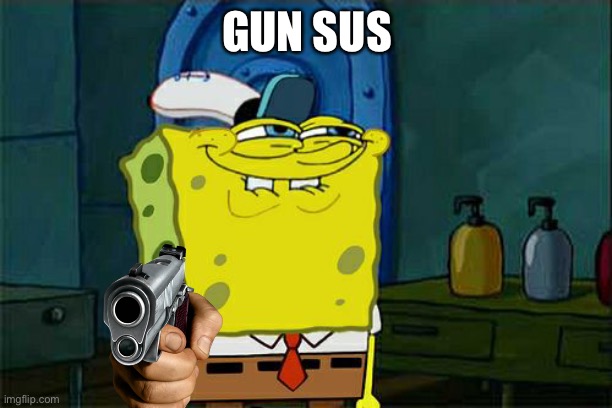 Gun sus | GUN SUS | image tagged in memes,don't you squidward | made w/ Imgflip meme maker