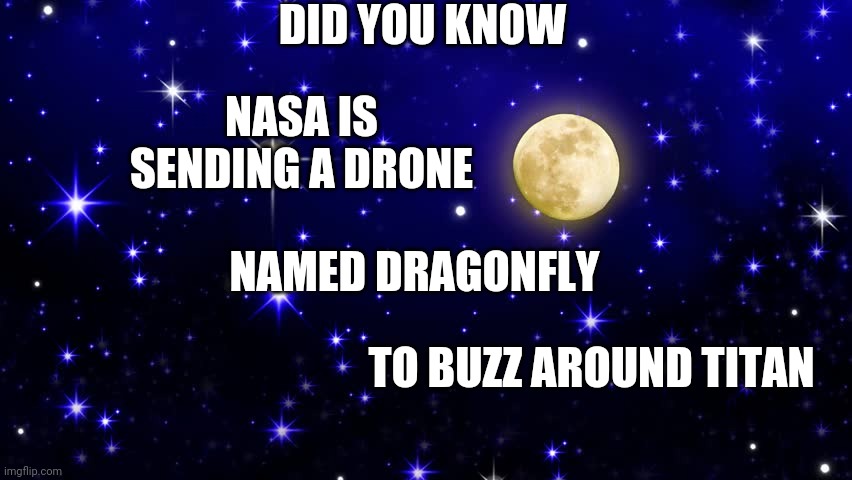 Who Didn't Want To Be A Astronaut? |  DID YOU KNOW; NASA IS SENDING A DRONE; NAMED DRAGONFLY; TO BUZZ AROUND TITAN | image tagged in astronaut mask,memes,nasa,far out,wicked,astronomy | made w/ Imgflip meme maker