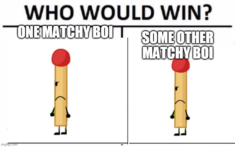 ONE MATCHY BOI SOME OTHER MATCHY BOI | made w/ Imgflip meme maker
