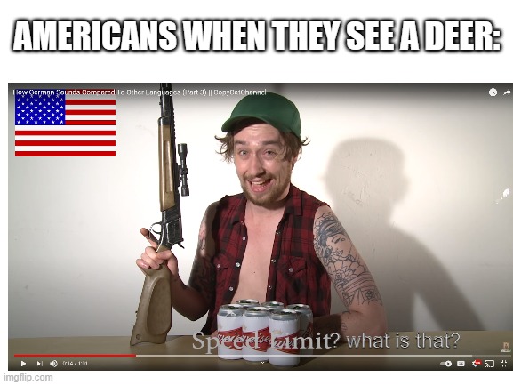 Americans. but incorrect | AMERICANS WHEN THEY SEE A DEER:; ? what is that? | image tagged in murica | made w/ Imgflip meme maker