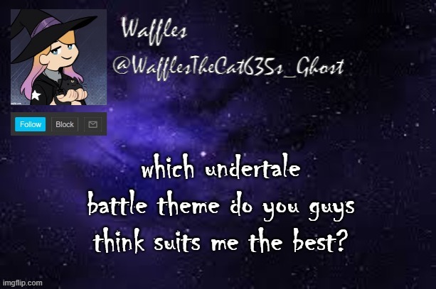 WafflesTheCat635 announcement template | which undertale battle theme do you guys think suits me the best? | image tagged in wafflesthecat635 announcement template | made w/ Imgflip meme maker