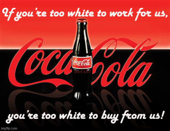 Coca-Cola's New Flavor: Classic Racism with a Twist | image tagged in left wing systemic racism,coca cola employee training,climate change,biden harris greta thunberg,pepsi royal crown,coke boycot | made w/ Imgflip meme maker