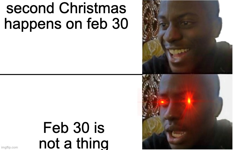 Disappointed Black Guy | second Christmas happens on feb 30; Feb 30 is not a thing | image tagged in disappointed black guy | made w/ Imgflip meme maker
