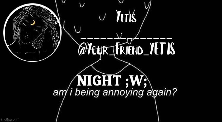 hehehe | NIGHT ;W; | image tagged in scared yetis | made w/ Imgflip meme maker