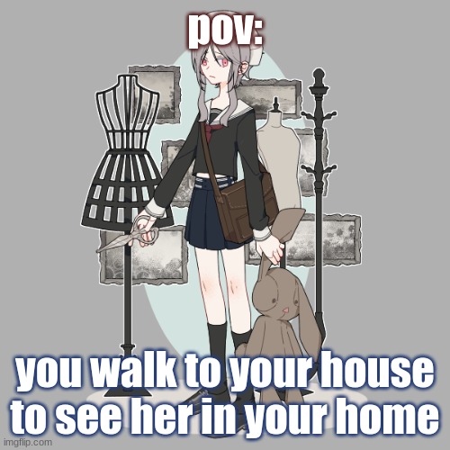 pov:; you walk to your house to see her in your home | made w/ Imgflip meme maker